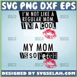 Im Not Like A Regular Mom Im A Cool Mom Svg My Mom Is So Fetch Svg Teenager Young Mom Svg Red Lip Svg 1
