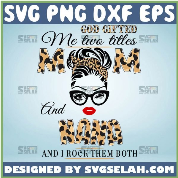 Leopard Print God Gifted Me Two Titles Mom And Nana SVG, Mom Bun SVG, Mom Hair SVG File For Cricut PNG DXF EPS - SVG Selah