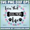 Livin' That Dog Mom Life SVG, Floral Circle SVG, Dog Paw SVG File For Cricut PNG DXF EPS - SVG Selah