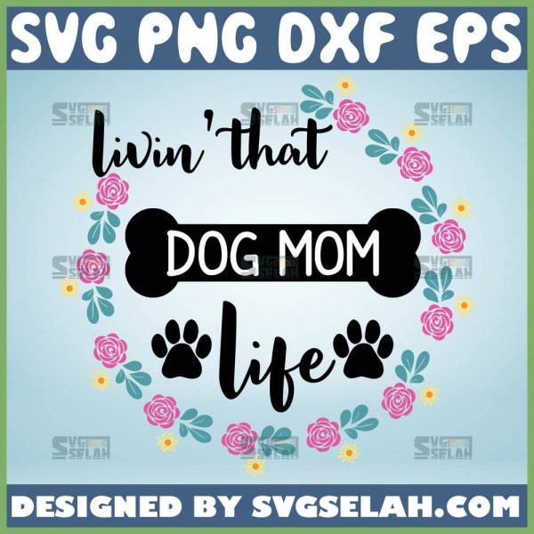 Livin That Dog Mom Life Svg Floral Circle Svg Dog Paw Svg 1