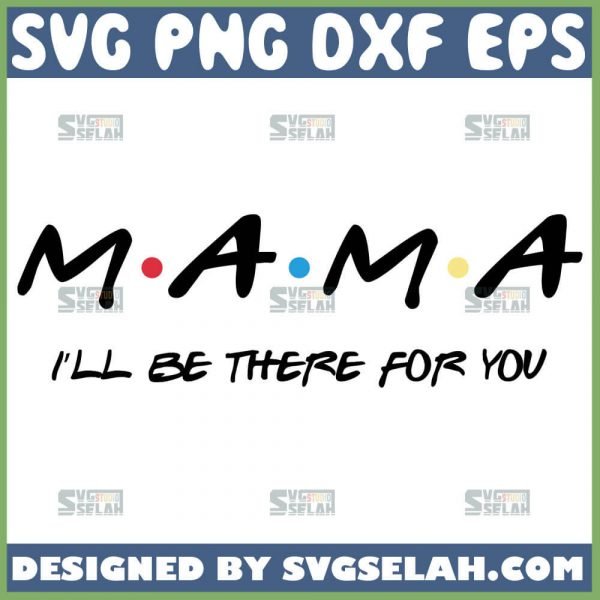 Mama-ILl-Be-There-For-You-Svg-I-Love-You-Mom-Svg-1.jpg