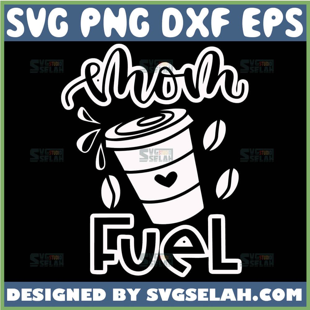 Mom Fuel Svg Mom Coffee Svg Mommy Fuel Svg Mama Needs Coffee Svg File For Cricut Png Dxf Eps Svg Selah