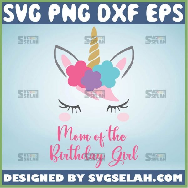 Mom Of The Birthday Girl Svg Unicorn Mom Svg Happy Birthday Daughter Svg 1