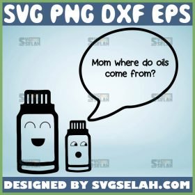 Mom Where Do Oils Come From Oily Mama Svg Essential Oil Svg 1