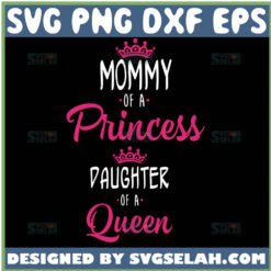Mommy Of A Princess Svg Daughter Of A Queen Svg Mother Crown Svg Princess Crown Svg 1
