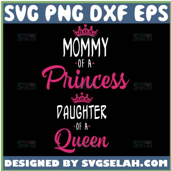 Mommy Of A Princess Svg Daughter Of A Queen Svg Mother Crown Svg Princess Crown Svg 1