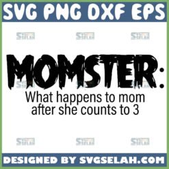 Momster Noun What Happens To Mom After She Counts To 3 Svg Funny Mothers Day Svg 1