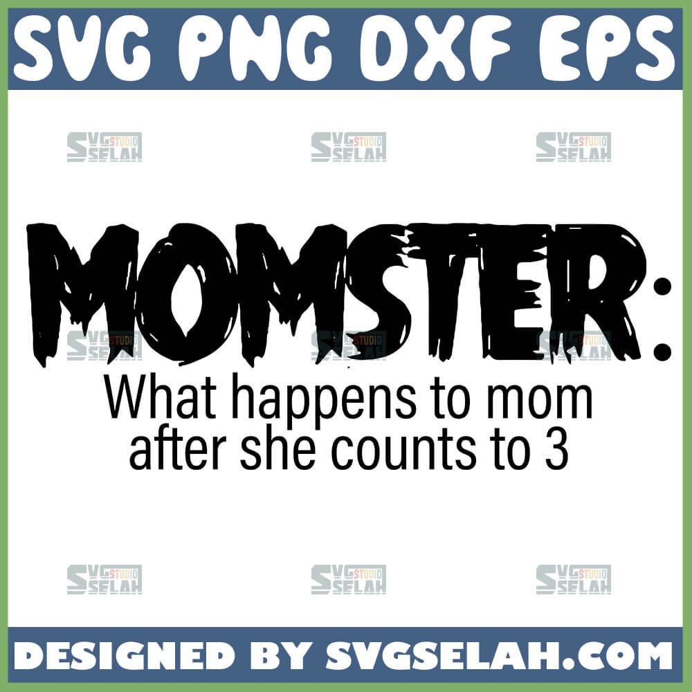 Download Momster Noun What Happens To Mom After She Counts To 3 Svg Funny Mothers Day Svg File For Cricut Png Dxf Eps Svg Selah
