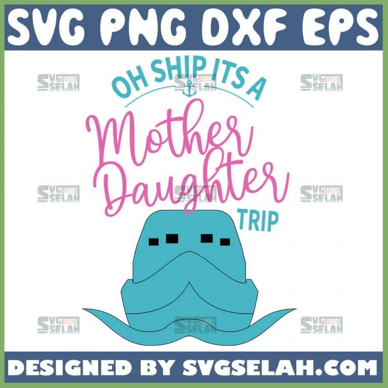 Oh Ship It's A Mother Daughter Trip SVG, Mother Daughter Cruise SVG ...