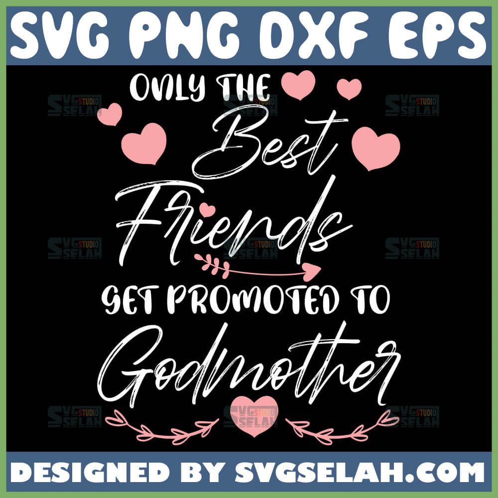 Download Only The Best Friends Get Promoted To Godmother Svg Love My Friend Svg Friendship Quotes Svg File For Cricut Png Dxf Eps Svg Selah