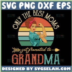 Only The Best Moms Get Promoted To Grandma Svg Mom And Grandma Svg 1