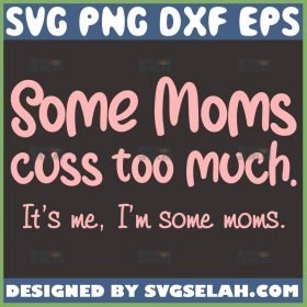 Some Moms Cuss Too Much Svg Best Funny Mom Shirt 1