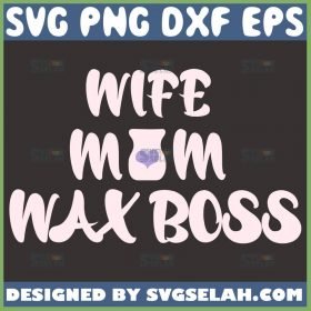 Wife Mom Wax Boss Svg Mom Boss Svg 1
