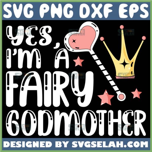 Yes IM A Fairy Godmother Svg Heart Wand Princess Crown Svg 1 