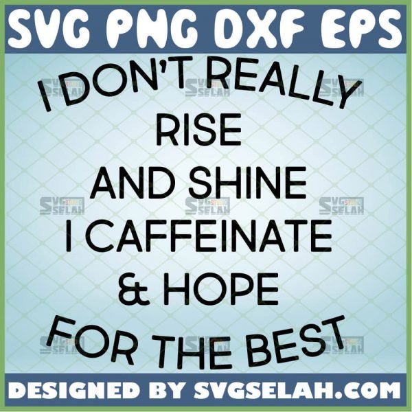 I DonT Really Like And Shine I Caffeinate And Hope For The Best Svg Funny Mom Life Coffee Svg 1