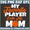 My Favorite Player Calls Me Mom Svg Basketball Mom Svg 1