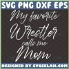 My Favorite Wrestler Calls Me Mom Svg Mom Gift Svg 1 