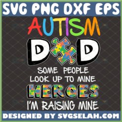 autism dad some people look up to heroes im raising mine svg proud fathers day autism awareness puzzle piece svg 1 