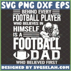 behind every football player who believes in himself is a football dad who believed first svg 1 