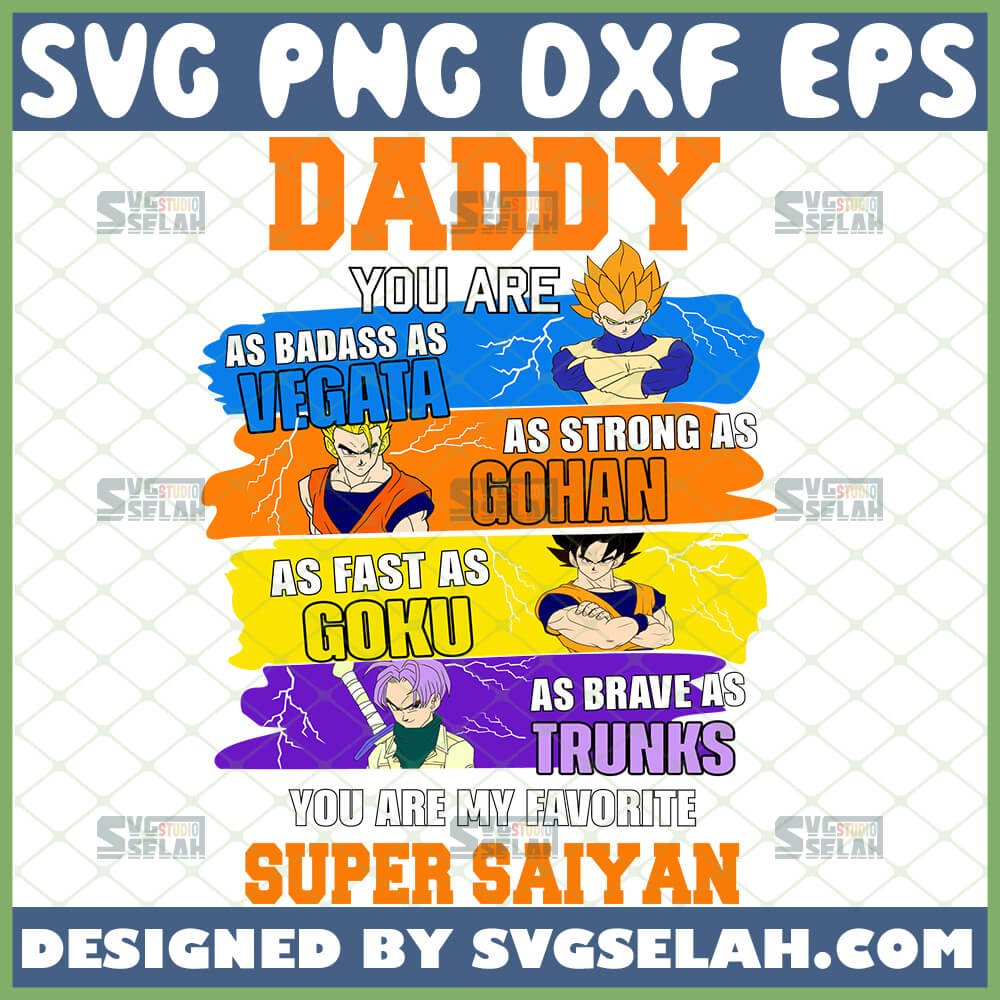 Download Daddy You Are As Badass As Vegeta Strong As Gohan Fast As Goku My Favorite Super Saiyan Svg Dragon Ball Z Svg File For Cricut Png Dxf Eps Svg Selah