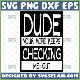 dude your wife keeps checking me out svg funny baby bodysuit svg onesie gift ideas 1 