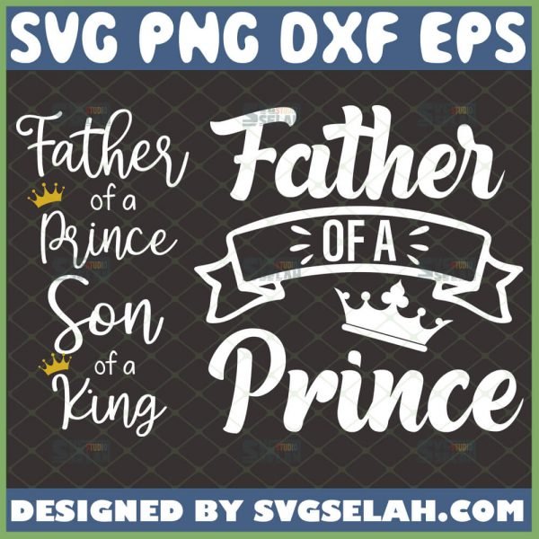 father of a prince svg bundle son of a king svg fathers day matching shirt svg 1