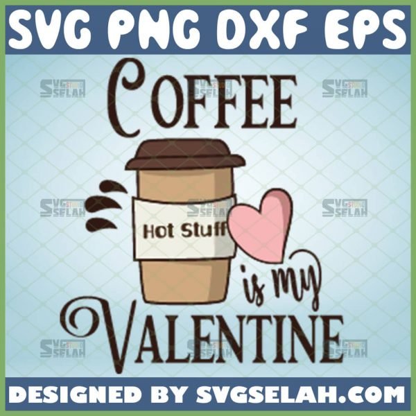 hot stuff coffee is my valentine svg coffee cup with heart svg caffeine lover svg beverage svg 1