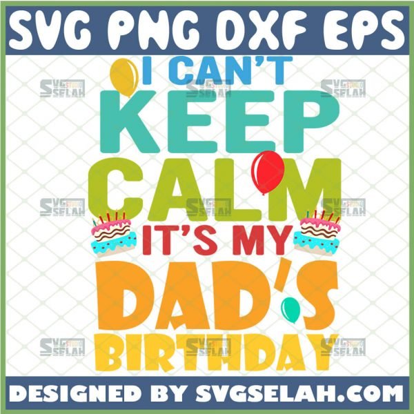 i cant keep calm its my dads birthday svg ballon and cake happy birthday svg 1