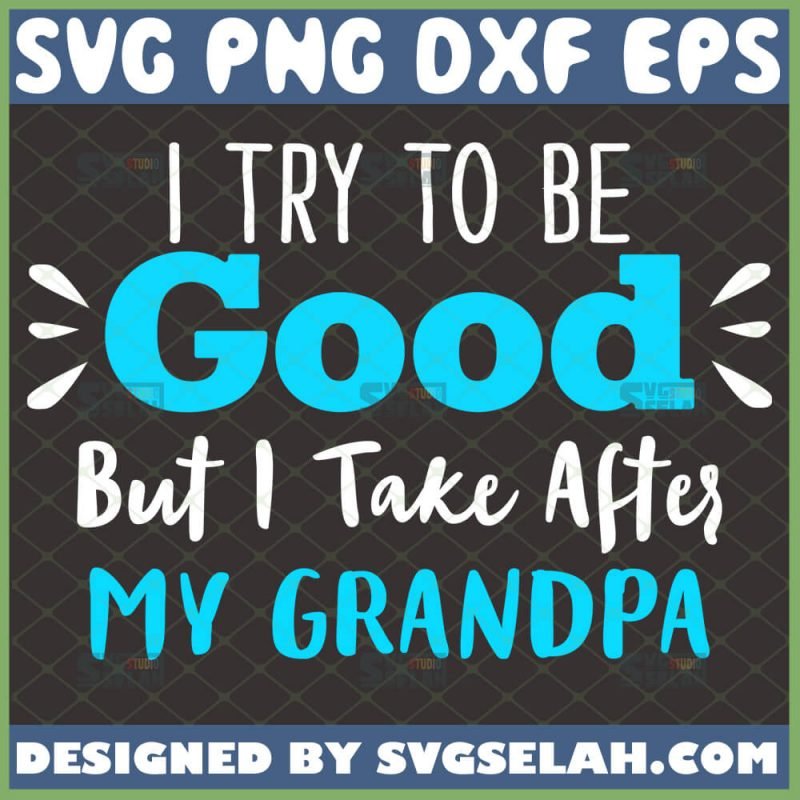 i-try-to-be-good-but-i-take-after-grandpa-svg-funny-father-s-day-diy