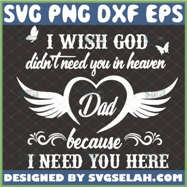 i wish god didnt need you in heaven dad because i need you here svg dad memorial svg 1