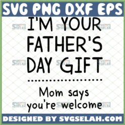 im your fathers day gift svg mom says youre welcome 1 