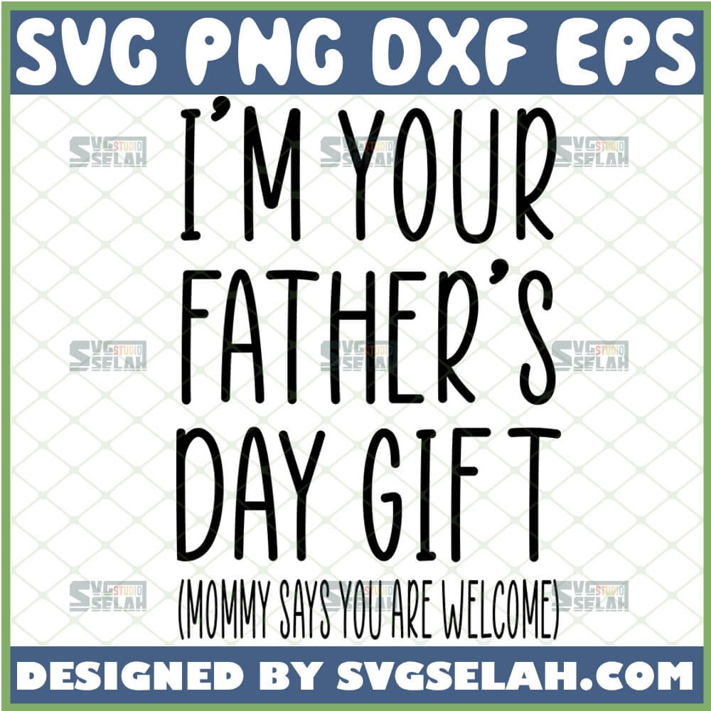 Download I M Your Father S Day Gift Svg Mommy Says You Are Welcome Happy Father S Day Bodysuit Svg File For Cricut Png Dxf Eps Svg Selah