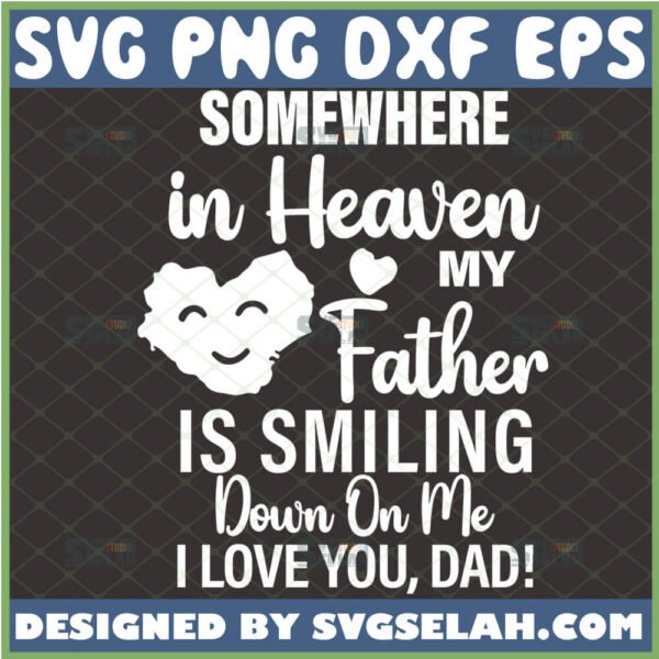 Somewhere In Heaven My Father Is Smiling Down On Me I Love You Dad SVG File For Cricut PNG DXF EPS - SVG Selah