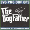 The Dogfather SVG, Diy Father's Day Gifts For Dog Dads SVG File For Cricut PNG DXF EPS - SVG Selah