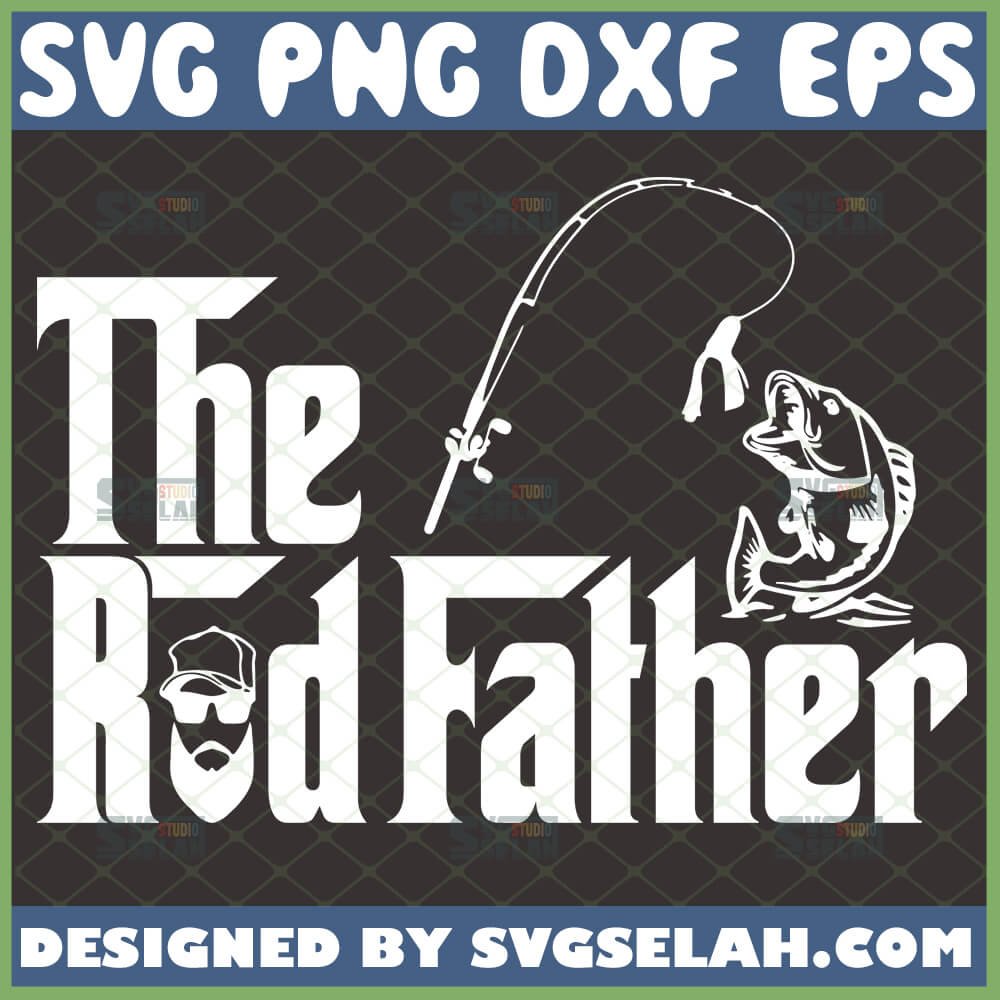 The Rodfather Svg Fisherman Svg Fishing Rod With Fish Svg Diy Funny Fishing Gifts For Dad Svg File For Cricut Png Dxf Eps Svg Selah