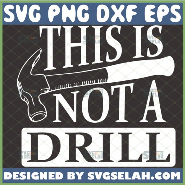 This Is Not A Drill SVG, Hammer SVG, Funny Father's Day SVG File For Cricut PNG DXF EPS - SVG Selah