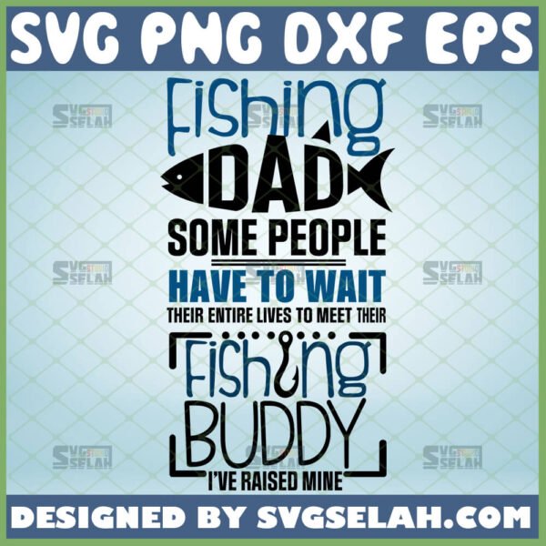 fishing dad some people have to wait their entire lives to meet their fishing buddy ive raised mine svg