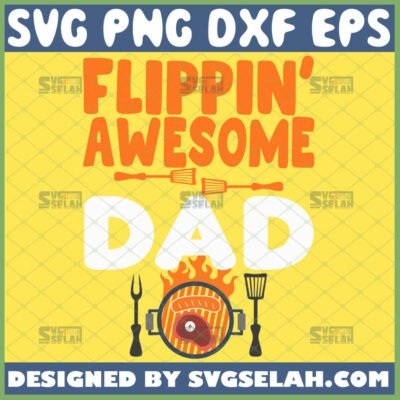 Flippin Awesome Dad Grill Svg Grilling Father S Day Gifts File For