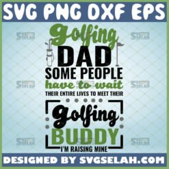 golfing dad some people have to wait their entire lives to meet their golfing buddy im raising mine svg