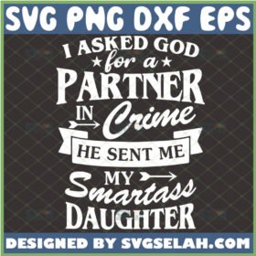 i asked god for a partner in crime he sent me my smartass daughter svg