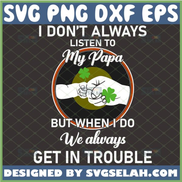 i dont always listen to my papa but when i do we always get in trouble svg fist bump st patricks day svg