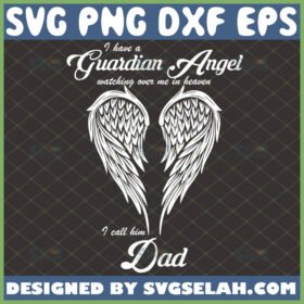 i have a guardian angel watching over me in heaven i call him dad svg memorial wings svg