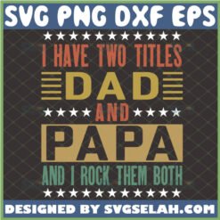 i have two titles dad and papa and i rock them both svg funny fathers day