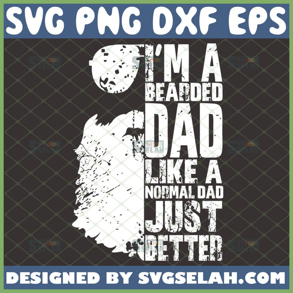 I M A Bearded Dad Like A Normal Dad Just Better Svg Father S Day Svg File For Cricut Png Dxf Eps Svg Selah