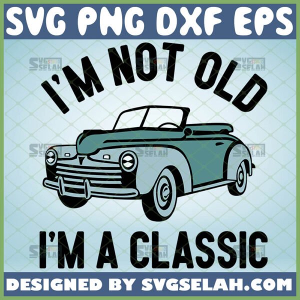 im not old im a classic svg funny antique car svg
