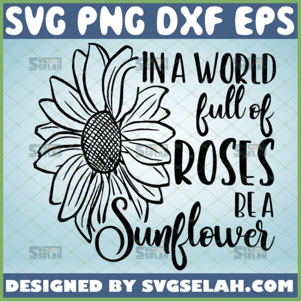 in a world full of roses be a sunflower svg inspirational quotes svg