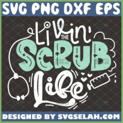 livin8217 the scrub life svg nurse quotes svg diy nurse life gifts file for cricut png dxf eps by SvgSelah
