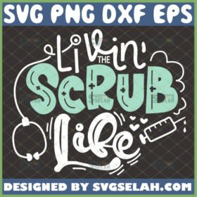 livin the scrub life svg nurse quotes svg diy nurse life gifts