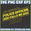 my favorite police officer calls me dad svg law enforcement father8217s day gift ideas by SvgSelah