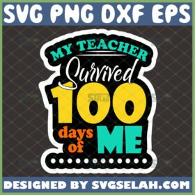 my teacher survived 100 days of me svg graduation svg